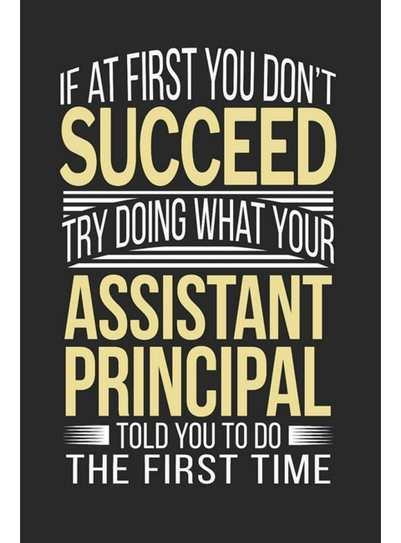 If at first you don't succeed Try Doing what your Assistant Principal Told you to Do the first time: Assistant Principal Appreciation Gift (Paperback)