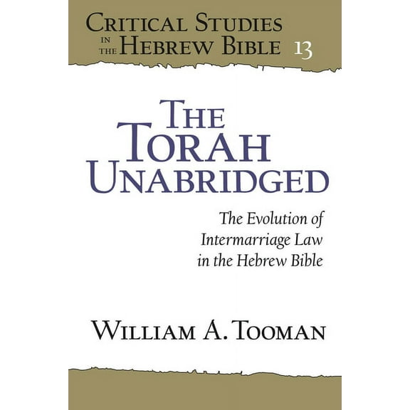 Critical Studies in the Hebrew Bible The Torah Unabridged: The Evolution of Intermarriage Law in the Hebrew Bible, (Paperback)