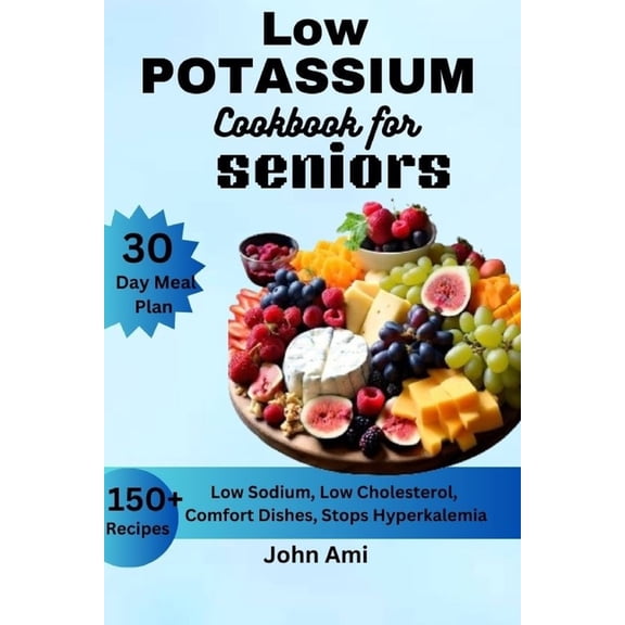 Low Potassium Cookbook for seniors: Over 150 Low Sodium, Low Cholesterol, Comfort Dishes, Stops Hyperkalemia, with 30 Da, (Paperback)
