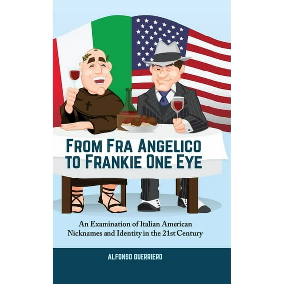 From Fra Angelico to Frankie One Eye: An Examination of Italian American Nicknames and Identity in the 21st Century, (Hardcover)