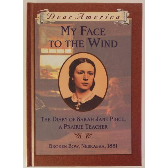 Pre-Owned My Face to the Wind: the Diary of Sarah Jane Price, a Prairie Teacher, Broken Bow, Nebraska 1881 (Dear America Series) (Hardcover) 0590438107 9780590438100