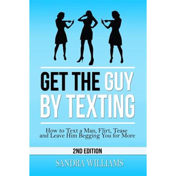 Pre-Owned Get the Guy by Texting : How to Text a Man, Flirt, Tease and Leave Him Begging You for More