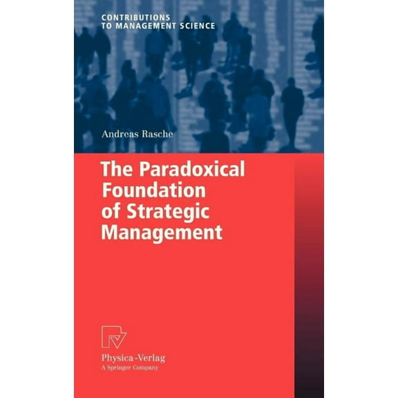 Contributions to Management Science The Paradoxical Foundation of Strategic Management, (Hardcover)