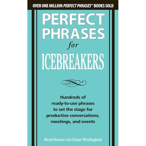 Pre-Owned Perfect Phrases for Icebreakers: Hundreds of Ready-To-Use Phrases to Set the Stage for Productive Conversations, Meetings, and Events (Paperback) 0071783822 9780071783828