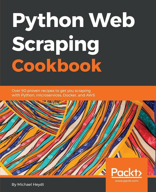 Python Web Scraping Cookbook : Over 90 proven recipes to get you ...