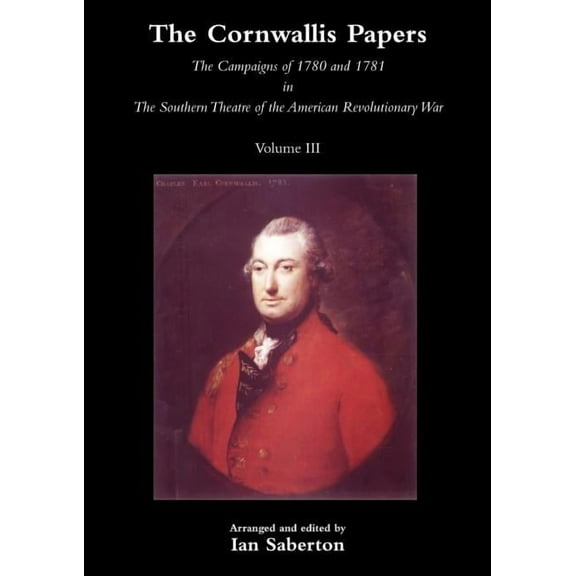 Cornwallis Papersthe Campaigns of 1780 and 1781 in the Southern Theatre of the American Revolutionary War Vol 3 (Paperback)