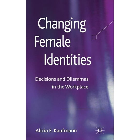 Changing Female Identities: Decisions and Dilemmas in the Workplace, (Hardcover)