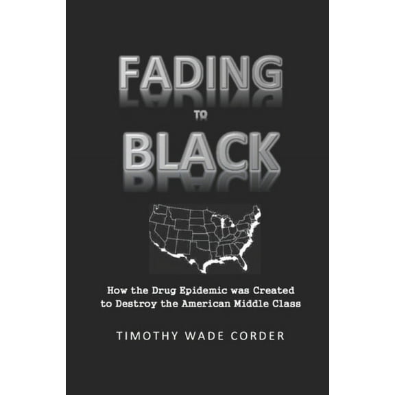 Fading to Black: How the Drug Epidemic Was Created to Destroy the American Middle Class (Paperback)
