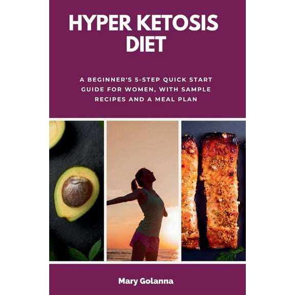 Hyper Ketosis Diet: A Beginner's 5-Step Quick Start Guide for Women, with Sample Recipes and a Meal Plan, (Paperback)