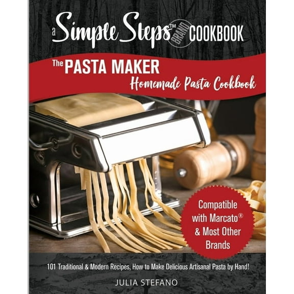 The Pasta Maker Homemade Pasta Cookbook: 101 Traditional & Modern Pasta Recipes For Marcato & Other Handmade Pas, (Paperback)