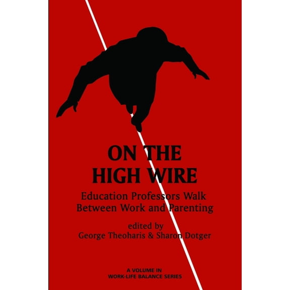 Work-Life Balance On the High Wire: Education Professors Walk Between Work and Parenting, (Paperback)