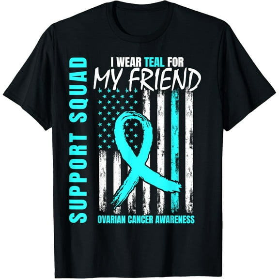 Support Squad I Wear Teal For My Friend Ovarian Cancer Flag T-Shirt Men women T-shirt black, gift. Sizes: S, M,L, XL, 2XL, 3XL, 4XL
