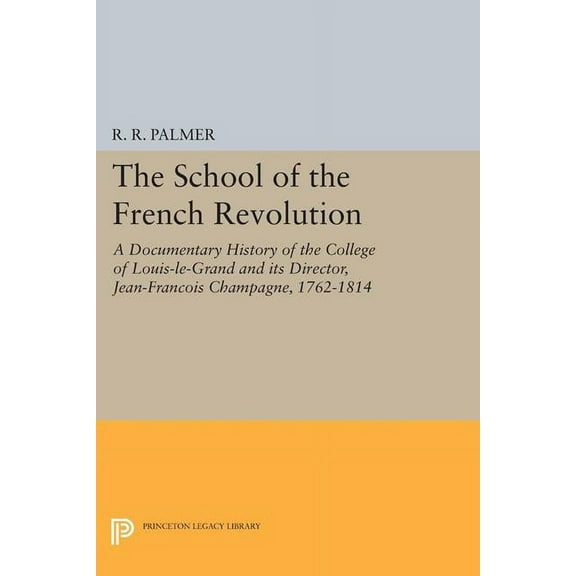 Princeton Legacy Library The School of the French Revolution: A Documentary History of the College of Louis-Le-Grand and Its Director, Jean-Franç, Book 1384, (Paperback)