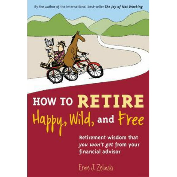 Pre-Owned How to Retire Happy, Wild, and Free: Retirement Wisdom That You Won't Get from Your Financial Advisor (Paperback) 1580085784 9781580085786