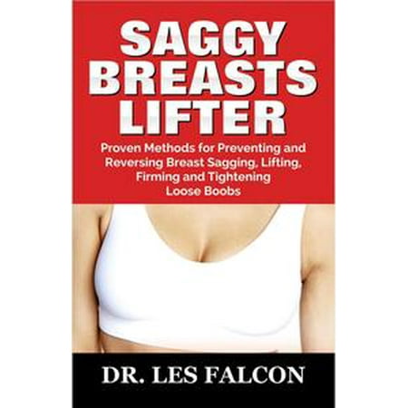 SAGGY BREASTS LIFTER: Proven Methods for Preventing and Reversing Breast Sagging, and Lifting, Firming and Tightening Loose Boobs - (Best Method To Increase Breast Size)