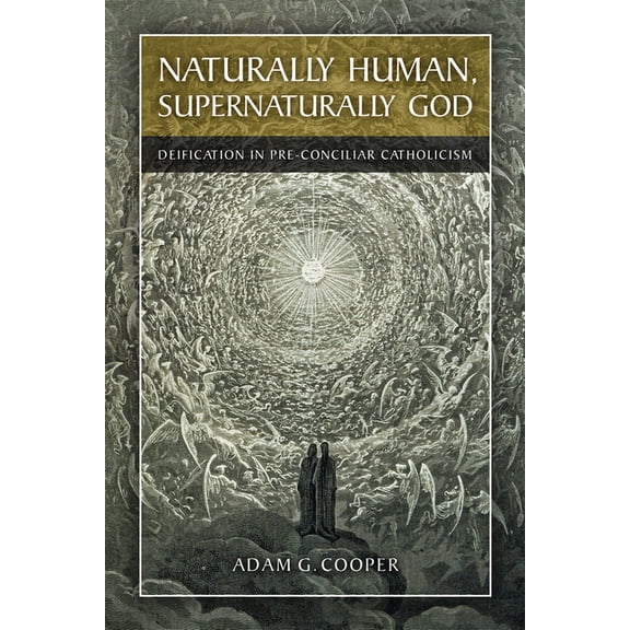 Naturally Human, Supernaturally God: Deification in Pre-Conciliar Catholicism (Paperback)