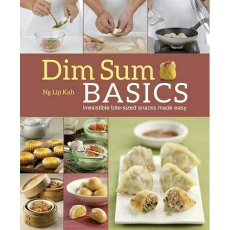 Dim Sum Basics : Irresistible Bite-Sized Snacks Made