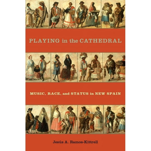 Currents in Latin American and Iberian M Playing in the Cathedral: Music, Race, and Status in New Spain, (Hardcover)