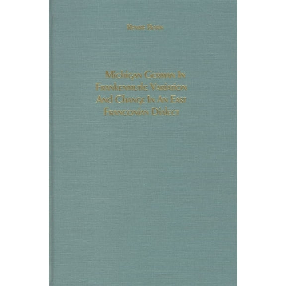 Studies in German Literature Linguistics Michigan German in Frankenmuth: Variation and Change in an East Franconian Dialect, Book 1, (Hardcover)