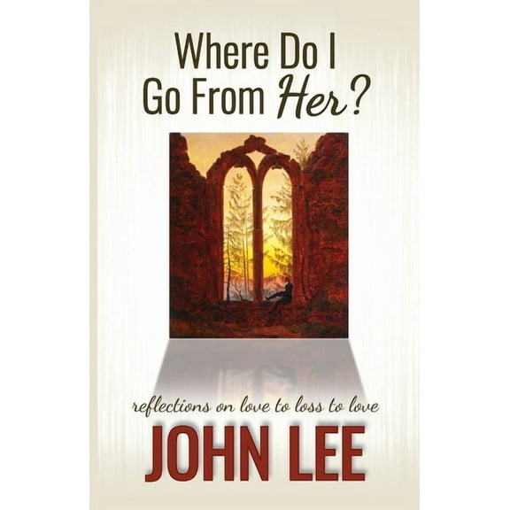 Where Do I Go From Her?: A Journey From Love to Loss to Love, (Paperback)