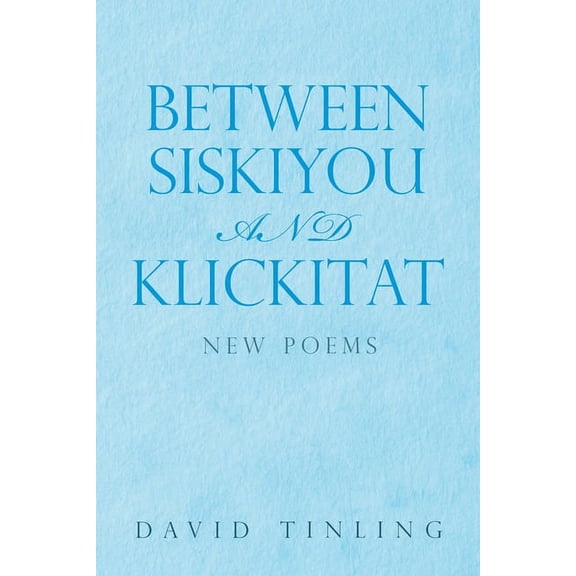 Between Siskiyou and Klickitat : New Poems (Paperback)