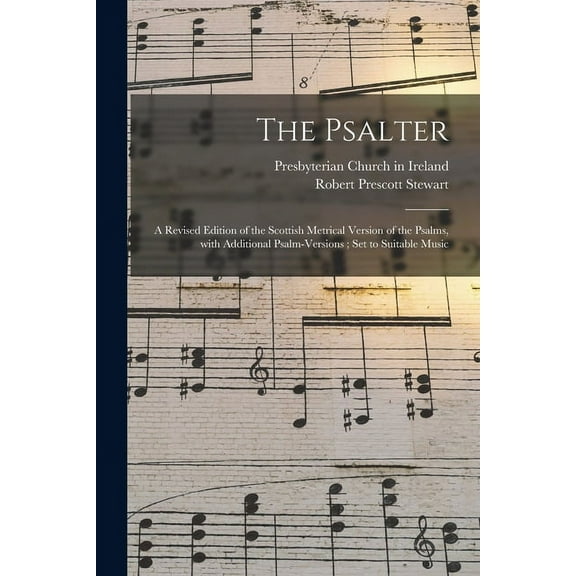 The Psalter : a Revised Edition of the Scottish Metrical Version of the Psalms, With Additional Psalm-versions ; Set to Suitable Music