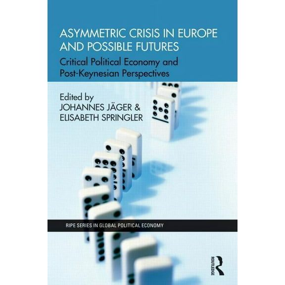 Ripe Global Political Economy Asymmetric Crisis in Europe and Possible Futures: Critical Political Economy and Post-Keynesian Perspectives, (Hardcover)