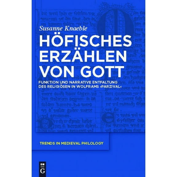 Trends in Medieval Philology HÃ¶fisches ErzÃ¤hlen Von Gott: Funktion Und Narrative Entfaltung Des ReligiÃ¶sen in Wolframs 'Parzival', Book 23, (Hardcover)