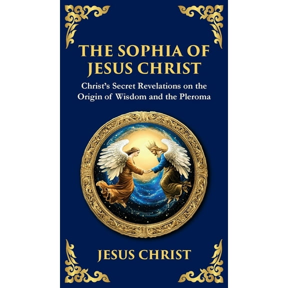 Library of Alexandria The Sophia of Jesus Christ: Revealing Divine Wisdom and Spiritual Enlightenment (Deluxe Hardbound Edition), Book 137, (Hardcover)