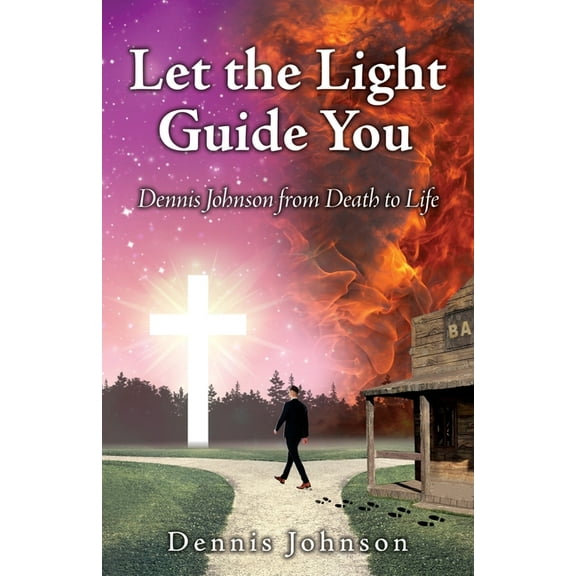 Let the Light Guide You: Dennis Johnson from Death to Life, (Paperback)