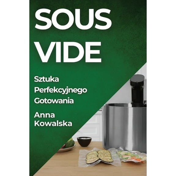 Sous-Vide: Sztuka Perfekcyjnego Gotowania, (Paperback)