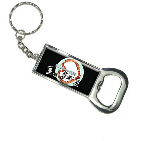 - Don't Go Bacon My Heart Black Breakfast Keychain Bottle Bottlecap Opener