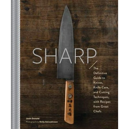 Sharp : The Definitive Introduction to Knives, Sharpening, and Cutting Techniques, with Recipes from Great (Best Knife Sharpening Method)