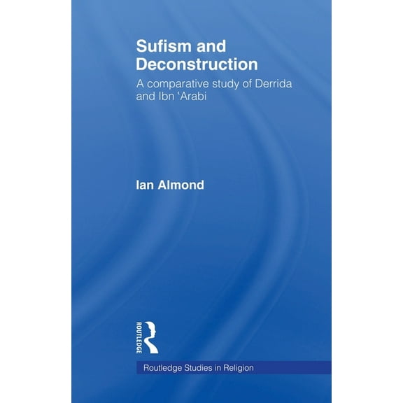 Routledge Studies in Religion Sufism and Deconstruction: A Comparative Study of Derrida and Ibn 'Arabi, (Paperback)