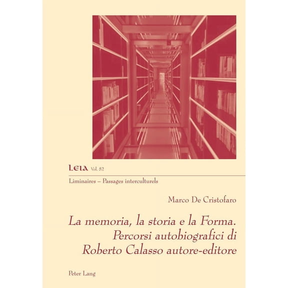 Liminaires - Passages Interculturels La memoria, la storia e la Forma. Percorsi autobiografici di Roberto Calasso autore-editore, Book 52, (Paperback)