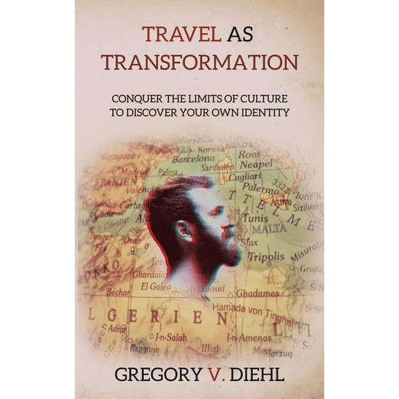 Travel As Transformation: Conquer the Limits of Culture to Discover Your Own Identity, (Paperback)