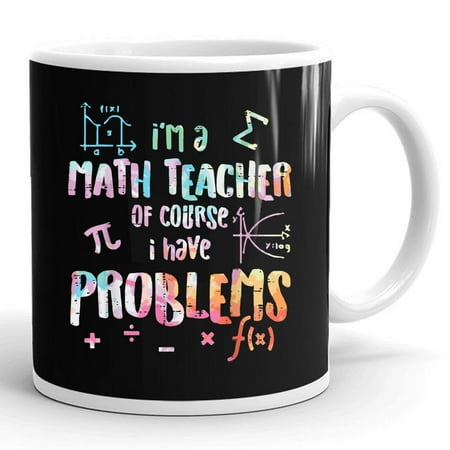 

Im A Math Teacher Of Course I Have Problems Funny Gift Ceramic Mug 11oz (White;11oz)