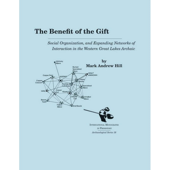 International Monographs in Prehistory: The Benefit of the Gift: Social Organization and Expanding Networks of Interaction in the Western Great Lakes Archaic, Book 18, (Paperback)