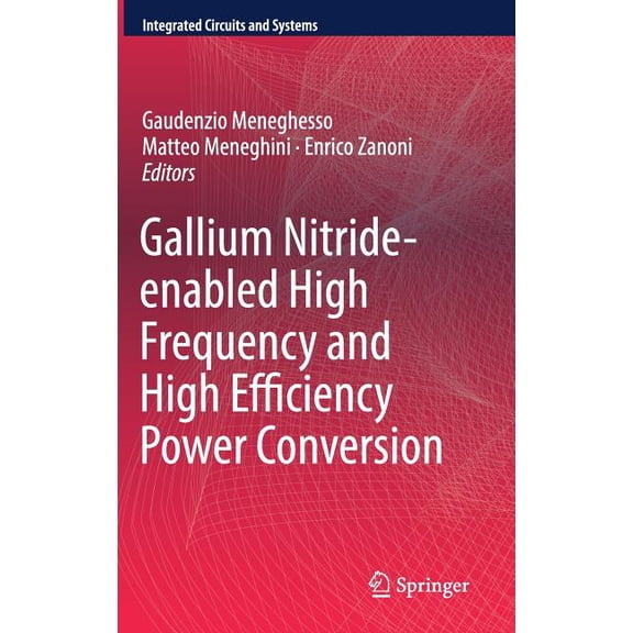 Integrated Circuits and Systems Gallium Nitride-Enabled High Frequency and High Efficiency Power Conversion, (Hardcover)
