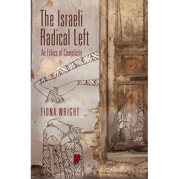 Ethnography of Political Violence The Israeli Radical Left: An Ethics of Complicity, (Hardcover)