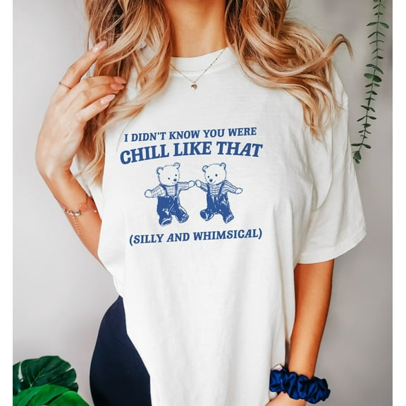 I Didn't Know You Were Chill Like That, Unisex - Meme T Shirt, Funny T Shirt