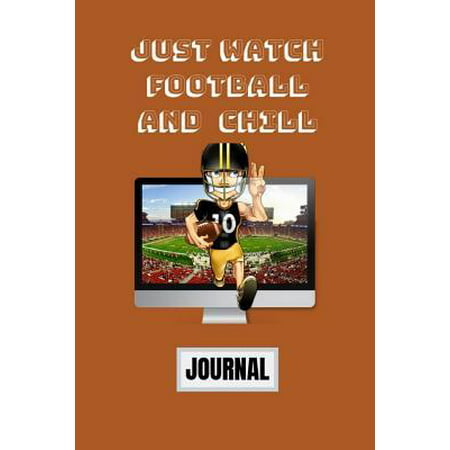 Just Watch Football and Chill Journal : football coach gifts for men, football fan gifts notebook journal 145 pages to write in - gifts under 10 (Best Watches Under 5000 Dollars)