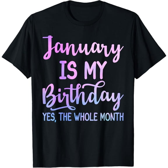 January Is My Birthday The Whole Month Funny January T-Shirt