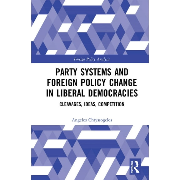 Routledge Studies in Foreign Policy Anal Party Systems and Foreign Policy Change in Liberal Democracies: Cleavages, Ideas, Competition, (Paperback)