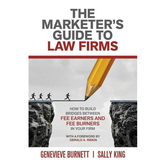 The Marketer's Guide to Law Firms: How to build bridges between fee earners and fee burners in your firm, (Paperback)