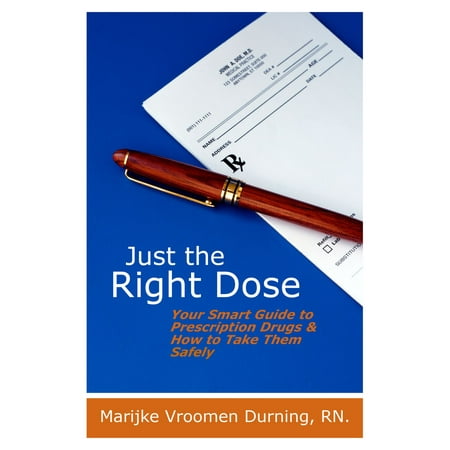 Just the Right Dose: Your Smart Guide to Prescription Drugs & How to Take Them Safely -