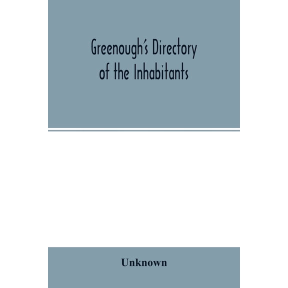 Greenough's Directory of the Inhabitants, Institutions, Manufacturing Establishments, Business, Societies, Business Firm, (Paperback)