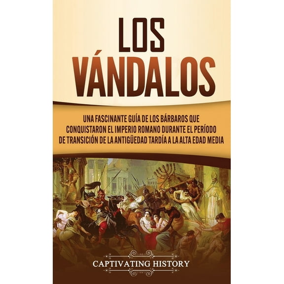 Los VÃ¡ndalos: Una Fascinante GuÃ­a de los BÃ¡rbaros que Conquistaron el Imperio Romano Durante el PerÃ­odo de TransiciÃ³n de, (Hardcover)