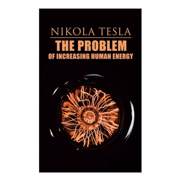 The Problem of Increasing Human Energy: Philosophical Treatise (Including Tesla's Autobiography), (Paperback)