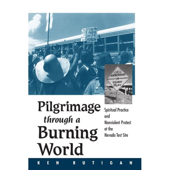 Pre-Owned Pilgrimage Through a Burning World: Spiritual Practice and Nonviolent Protest at the Nevada Test Site (Paperback) 0791457788 9780791457788